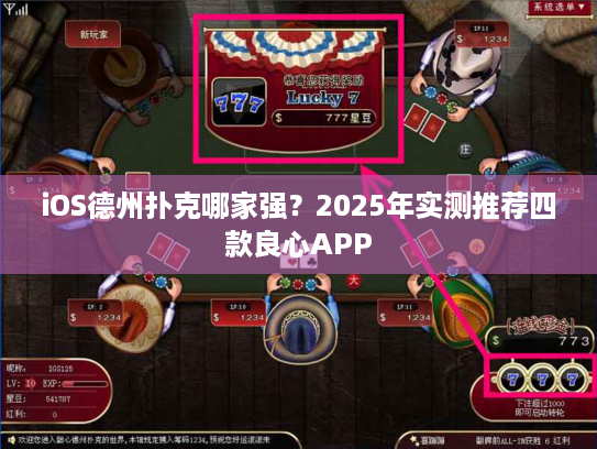 iOS德州扑克哪家强？2025年实测推荐四款良心APP