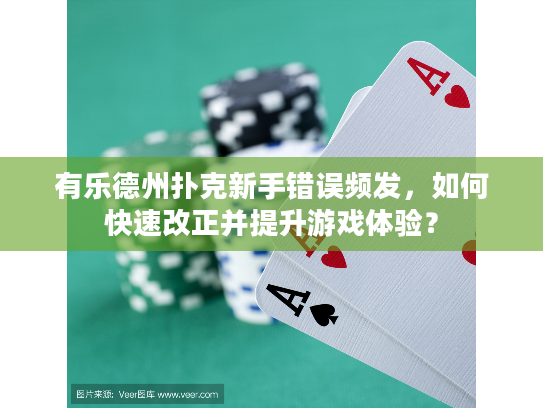 有乐德州扑克新手错误频发，如何快速改正并提升游戏体验？