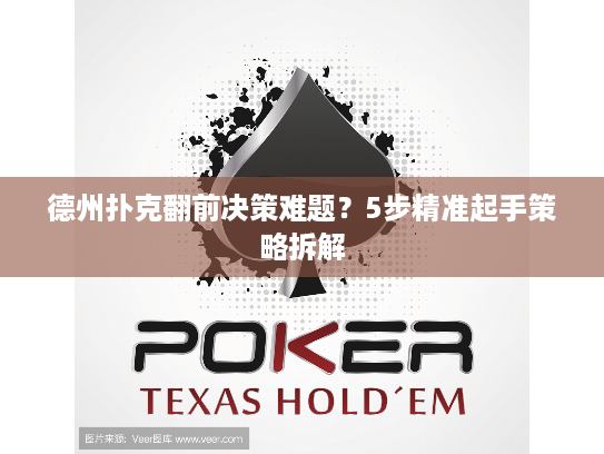 德州扑克翻前决策难题？5步精准起手策略拆解