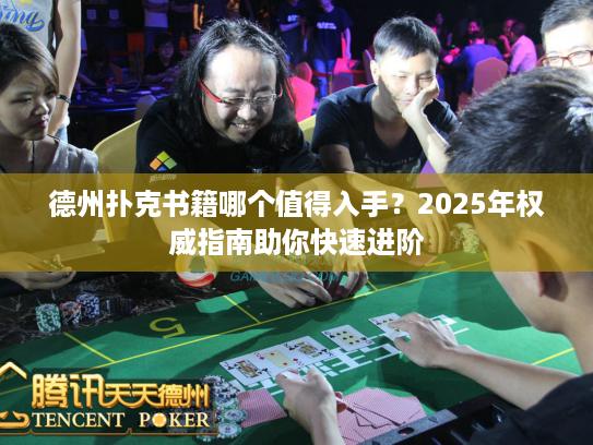 德州扑克书籍哪个值得入手？2025年权威指南助你快速进阶