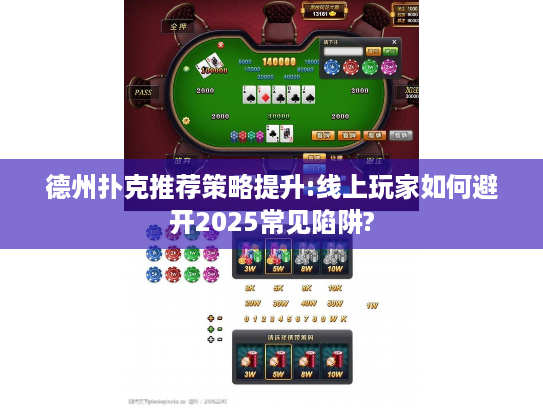 德州扑克推荐策略提升:线上玩家如何避开2025常见陷阱?