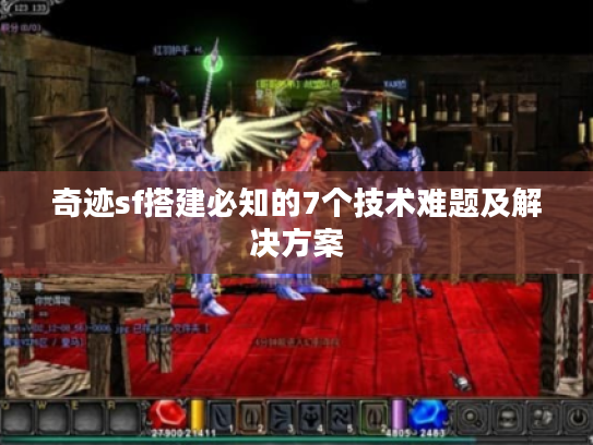 奇迹sf搭建必知的7个技术难题及解决方案