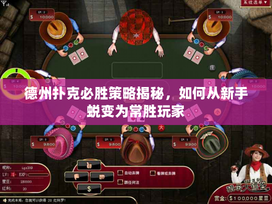 德州扑克必胜策略揭秘，如何从新手蜕变为常胜玩家
