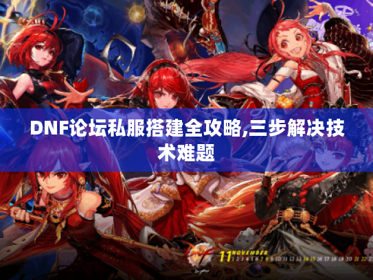 DNF论坛私服搭建全攻略,三步解决技术难题