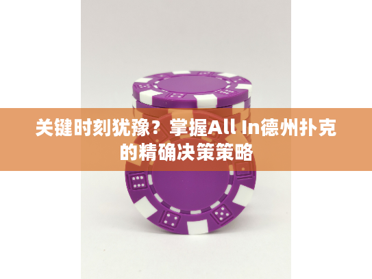 关键时刻犹豫？掌握All In德州扑克的精确决策策略