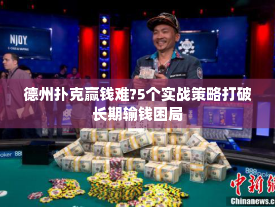 德州扑克赢钱难?5个实战策略打破长期输钱困局