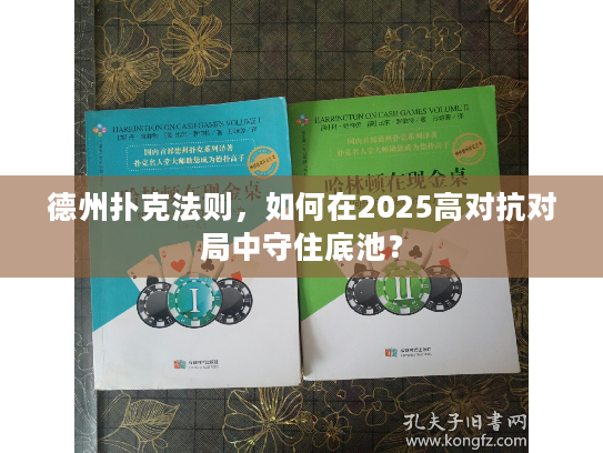 德州扑克法则，如何在2025高对抗对局中守住底池？