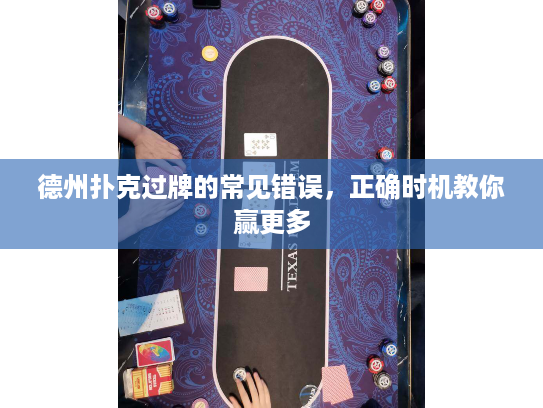 德州扑克过牌的常见错误,正确时机教你赢更多 德州扑克过牌的常见错误,正确时机教你赢更多