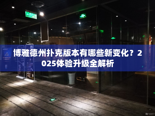 博雅德州扑克版本有哪些新变化？2025体验升级全解析