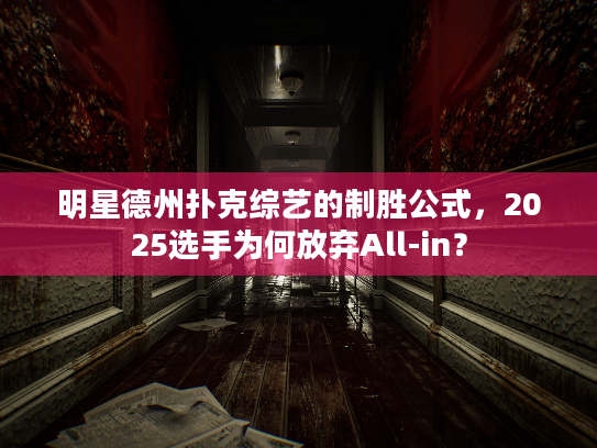 明星德州扑克综艺的制胜公式，2025选手为何放弃All-in？