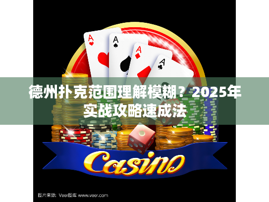 德州扑克范围理解模糊?2025年实战攻略速成法 德州扑克范围理解模糊?2025年实战攻略速成法