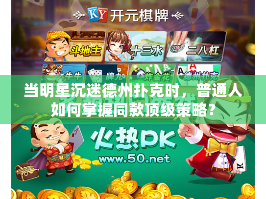 当明星沉迷德州扑克时，普通人如何掌握同款顶级策略？