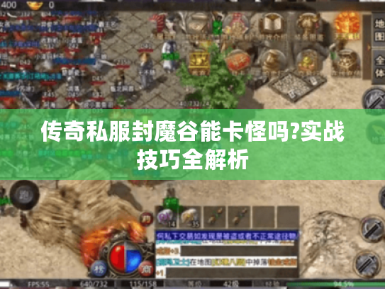 传奇私服封魔谷能卡怪吗?实战技巧全解析