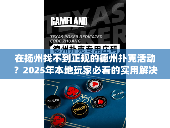 在扬州找不到正规的德州扑克活动？2025年本地玩家必看的实用解决方案！