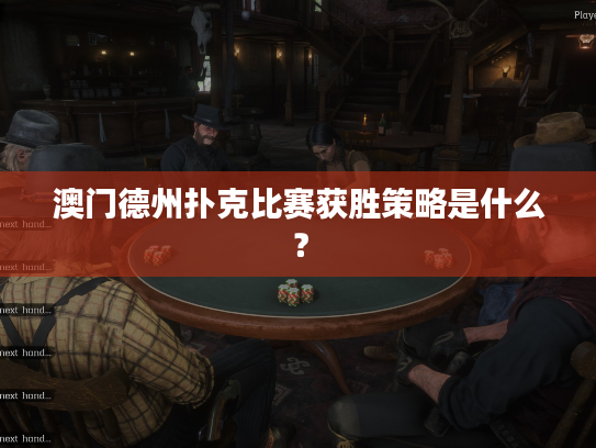 澳门德州扑克比赛获胜策略是什么？