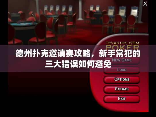 德州扑克邀请赛攻略，新手常犯的三大错误如何避免
