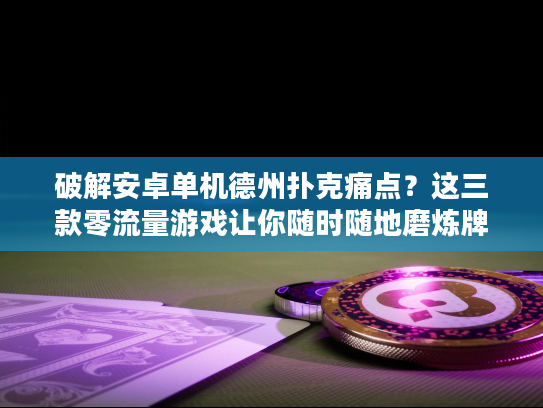 破解安卓单机德州扑克痛点?这三款零流量游戏让你随时随地磨炼牌技 破解安卓单机德州扑克痛点?这三款零流量游戏让你随时随地磨炼牌技