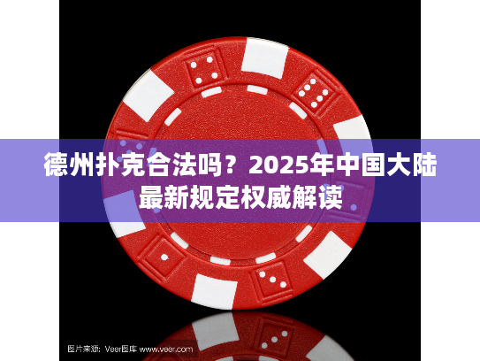 德州扑克合法吗?2025年中国大陆最新规定权威解读 德州扑克合法吗?2025年中国大陆最新规定权威解读