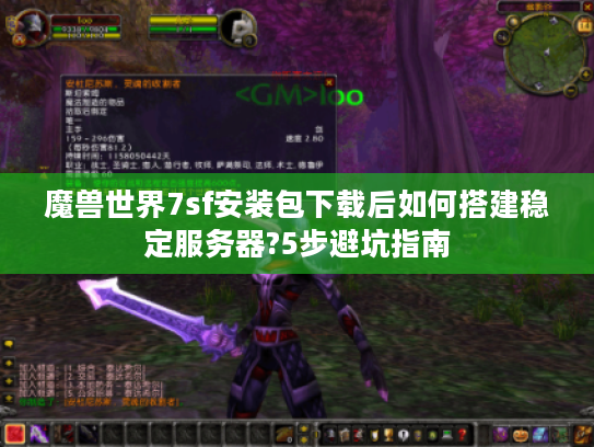 魔兽世界7sf安装包下载后如何搭建稳定服务器?5步避坑指南