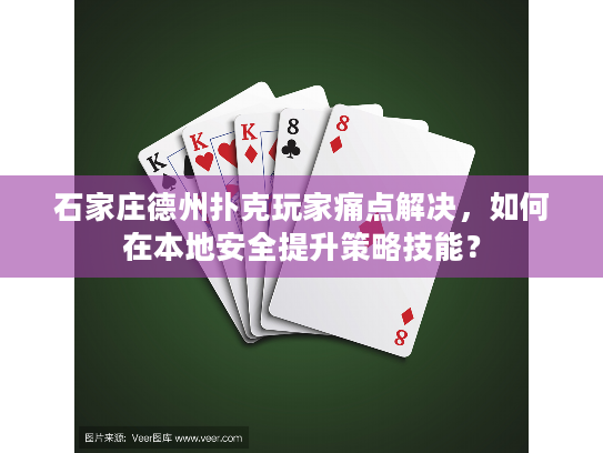 石家庄德州扑克玩家痛点解决，如何在本地安全提升策略技能？