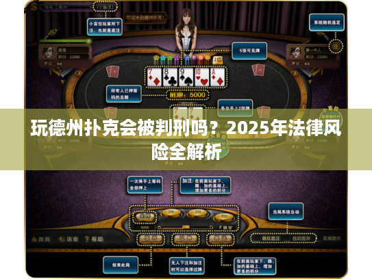 玩德州扑克会被判刑吗？2025年法律风险全解析