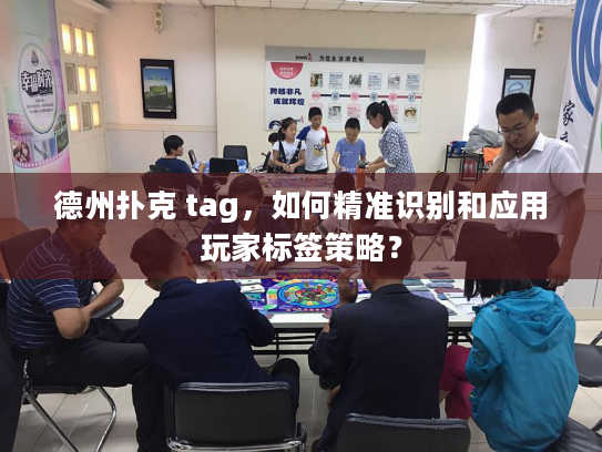 德州扑克 tag，如何精准识别和应用玩家标签策略？