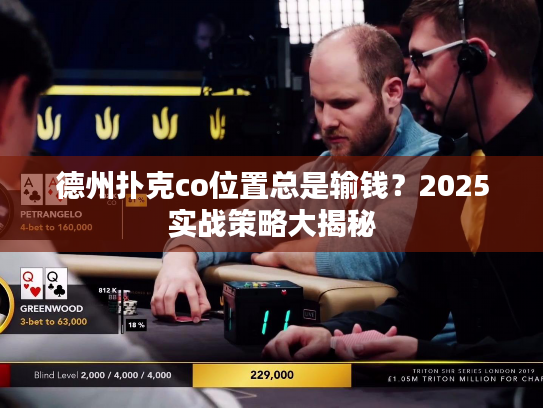 德州扑克co位置总是输钱？2025实战策略大揭秘