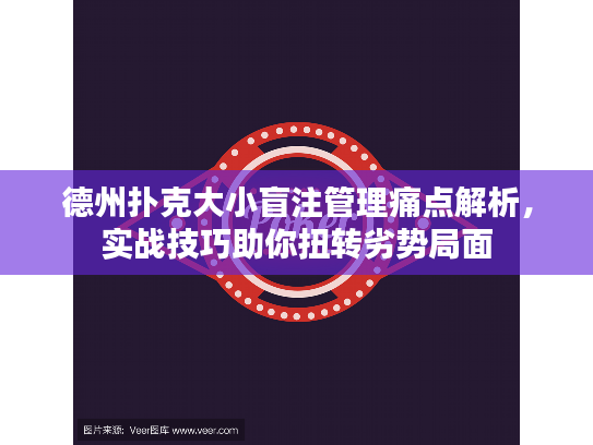 德州扑克大小盲注管理痛点解析，实战技巧助你扭转劣势局面