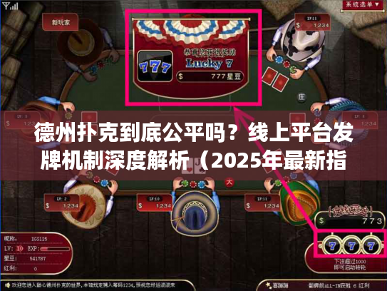德州扑克到底公平吗？线上平台发牌机制深度解析（2025年最新指南）