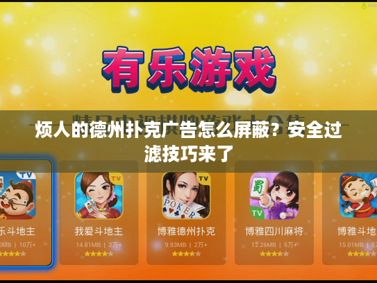 烦人的德州扑克广告怎么屏蔽？安全过滤技巧来了