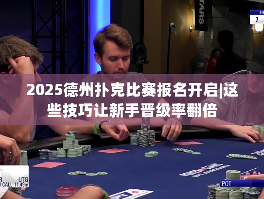 2025德州扑克比赛报名开启|这些技巧让新手晋级率翻倍