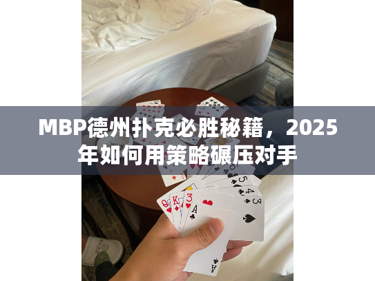MBP德州扑克必胜秘籍,2025年如何用策略碾压对手 MBP德州扑克必胜秘籍,2025年如何用策略碾压对手