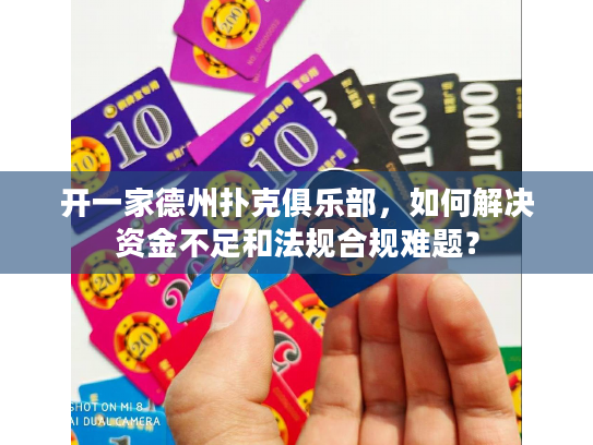 开一家德州扑克俱乐部,如何解决资金不足和法规合规难题? 开一家德州扑克俱乐部,如何解决资金不足和法规合规难题?