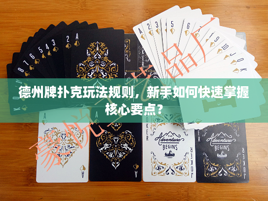 德州牌扑克玩法规则，新手如何快速掌握核心要点？
