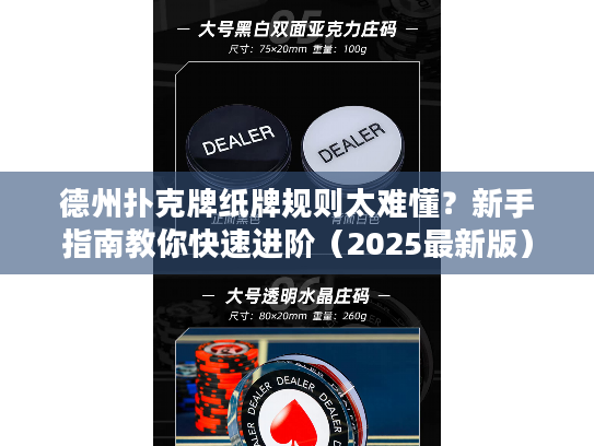 德州扑克牌纸牌规则太难懂?新手指南教你快速进阶(2025最新版) 德州扑克牌纸牌规则太难懂?新手指南教你快速进阶(2025最新版)