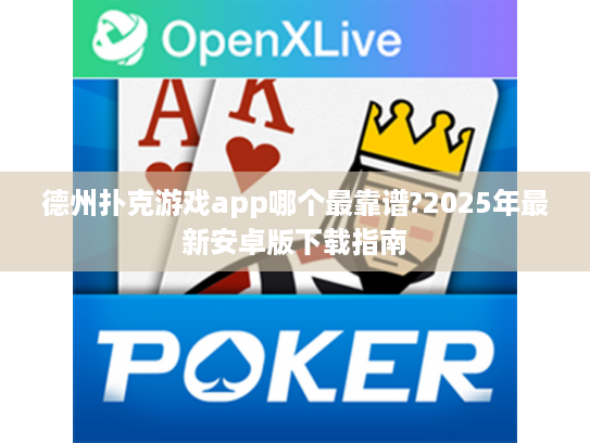 德州扑克游戏app哪个最靠谱?2025年最新安卓版下载指南 德州扑克游戏app哪个最靠谱?2025年最新安卓版下载指南