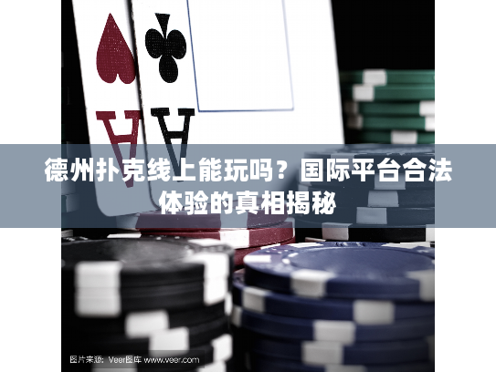 德州扑克线上能玩吗?国际平台合法体验的真相揭秘 德州扑克线上能玩吗?国际平台合法体验的真相揭秘