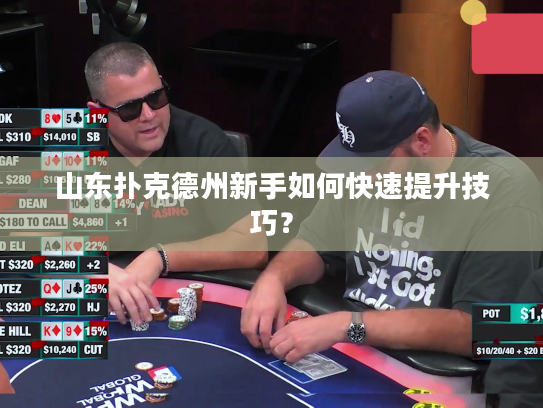 山东扑克德州新手如何快速提升技巧？
