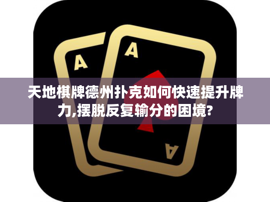 天地棋牌德州扑克如何快速提升牌力,摆脱反复输分的困境?