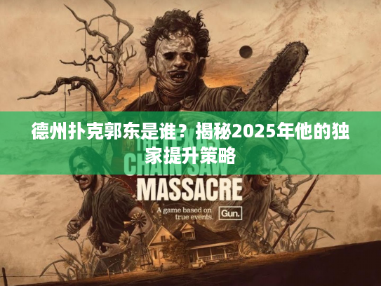 德州扑克郭东是谁？揭秘2025年他的独家提升策略