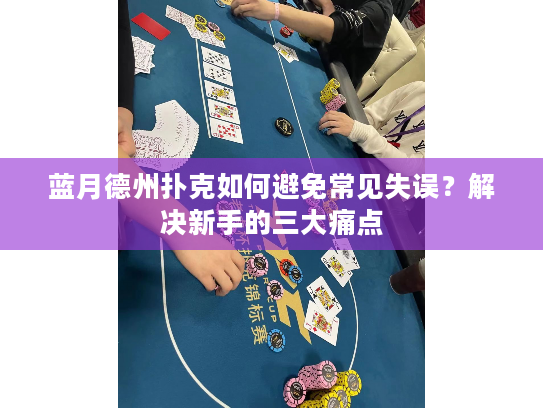 蓝月德州扑克如何避免常见失误？解决新手的三大痛点