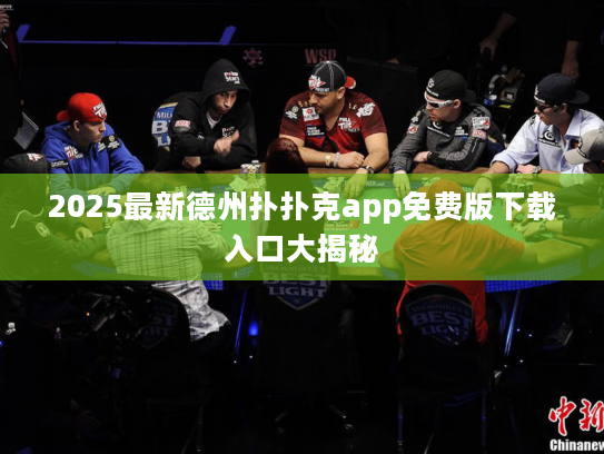 2025最新德州扑扑克app免费版下载入口大揭秘