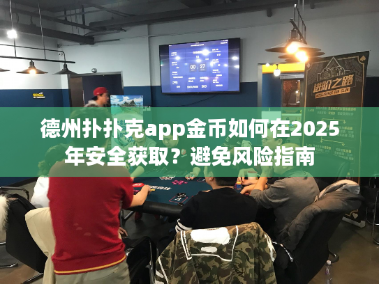 德州扑扑克app金币如何在2025年安全获取？避免风险指南