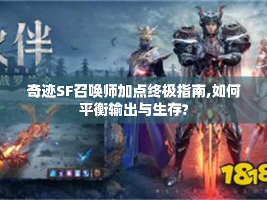 奇迹SF召唤师加点终极指南,如何平衡输出与生存?