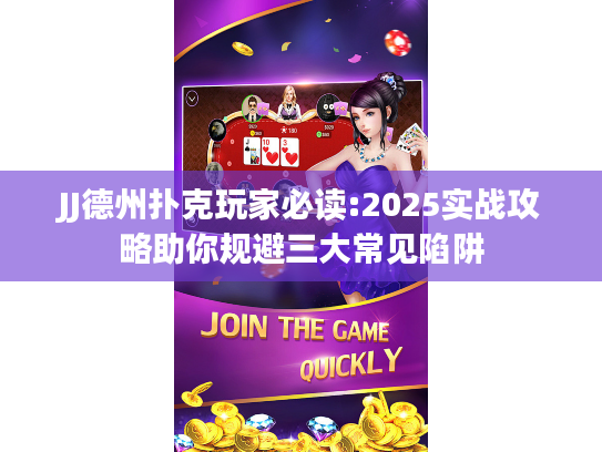 JJ德州扑克玩家必读:2025实战攻略助你规避三大常见陷阱