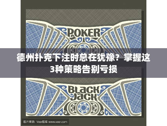 德州扑克下注时总在犹豫？掌握这3种策略告别亏损