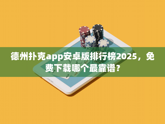 德州扑克app安卓版排行榜2025，免费下载哪个最靠谱？