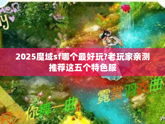 2025魔域sf哪个最好玩?老玩家亲测推荐这五个特色服