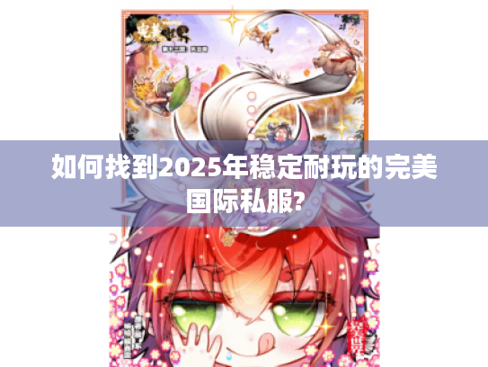 如何找到2025年稳定耐玩的完美国际私服?