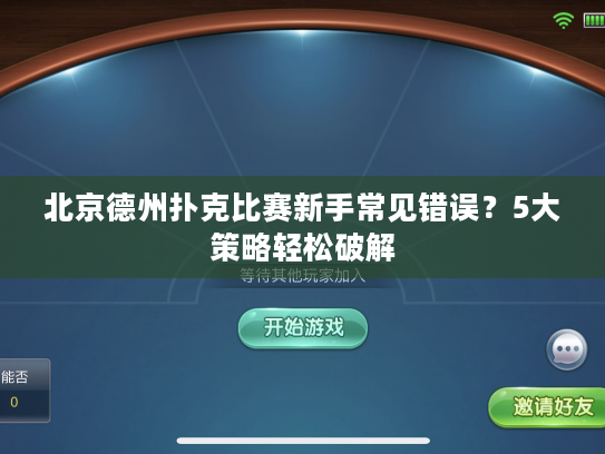 北京德州扑克比赛新手常见错误？5大策略轻松破解